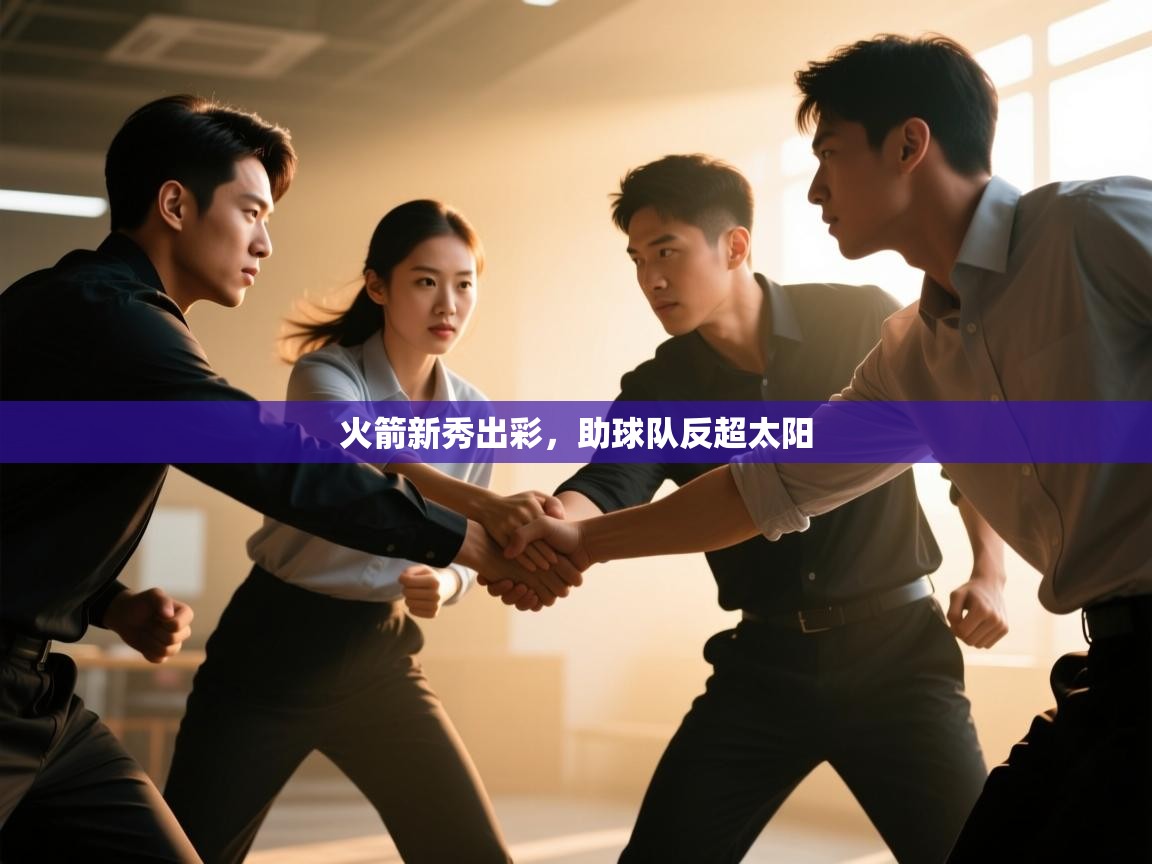 开云体育入口-火箭新秀出彩,助球队反超太阳