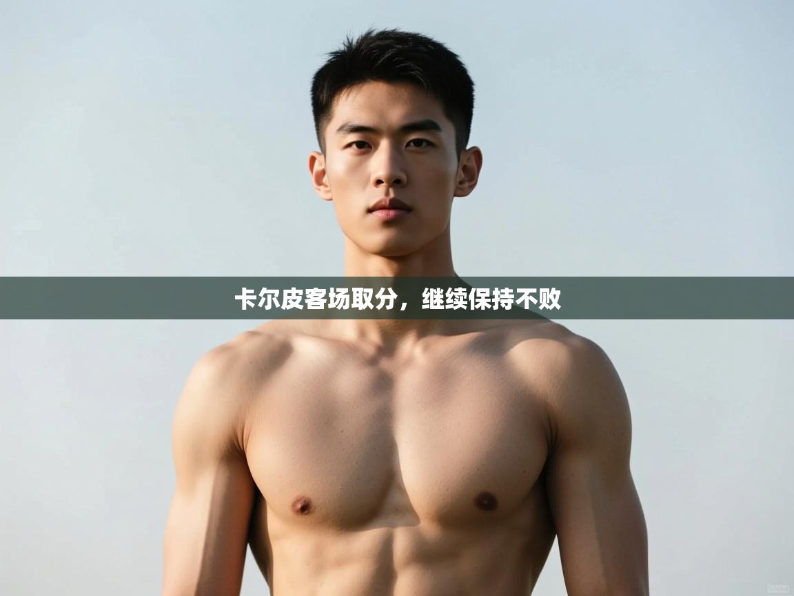 开云体育下载-卡尔皮客场取分,继续保持不败 第1张