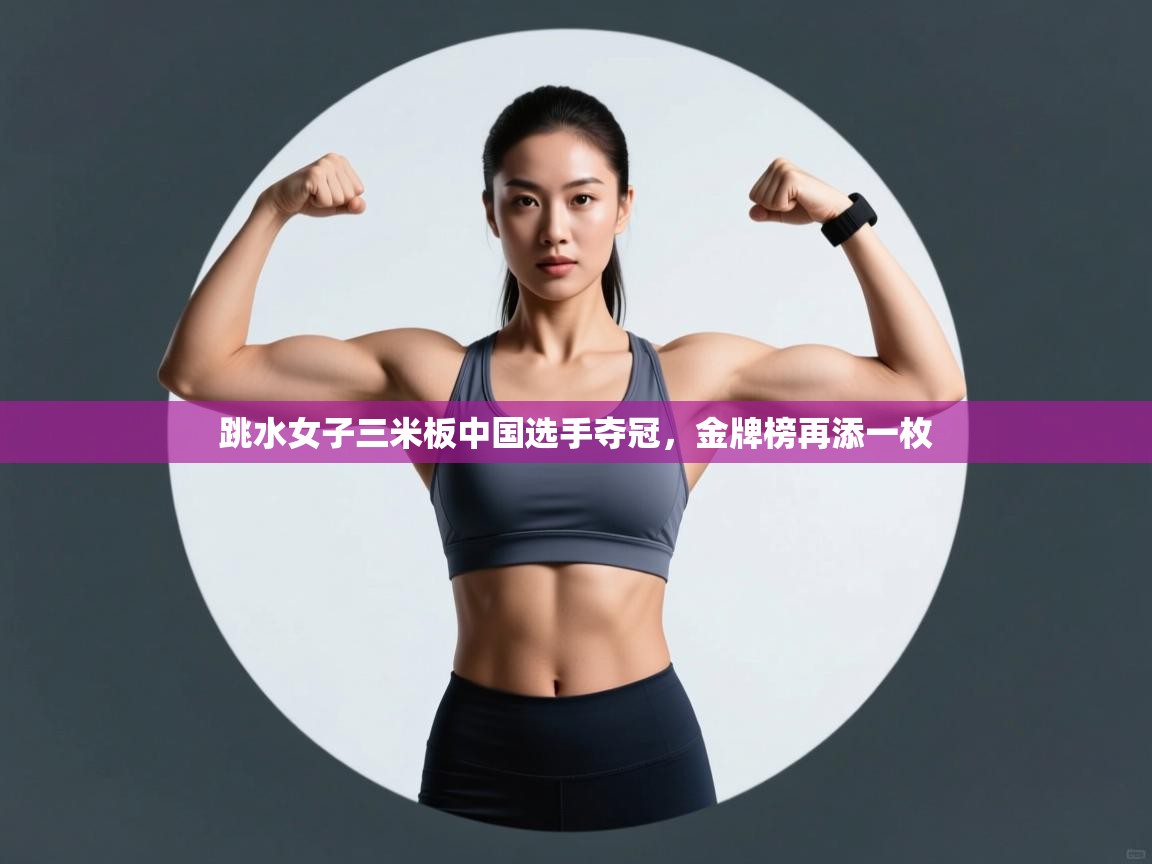 云开体育app登录入口-跳水女子三米板中国选手夺冠,金牌榜再添一枚 第2张