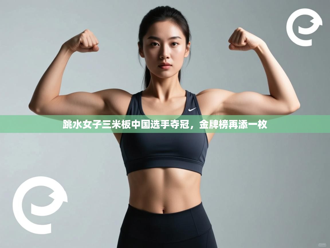 云开体育app登录入口-跳水女子三米板中国选手夺冠,金牌榜再添一枚 第3张