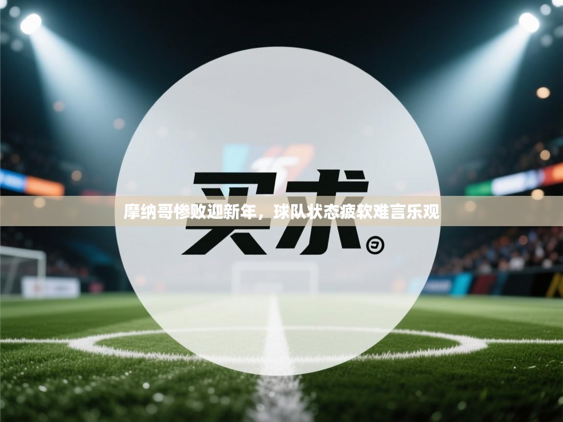 开云体育注册下载-摩纳哥惨败迎新年,球队状态疲软难言乐观 第2张