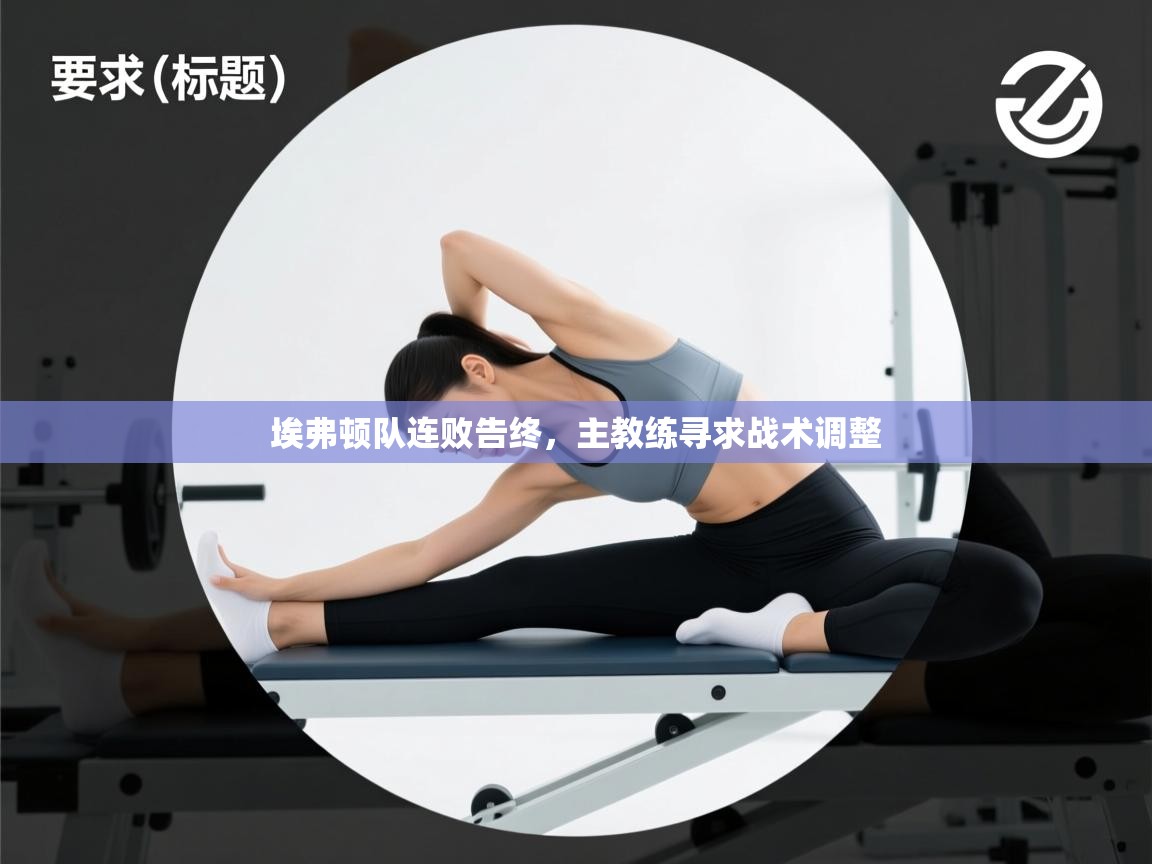 开云体育app下载入口-埃弗顿队连败告终，主教练寻求战术调整  第2张