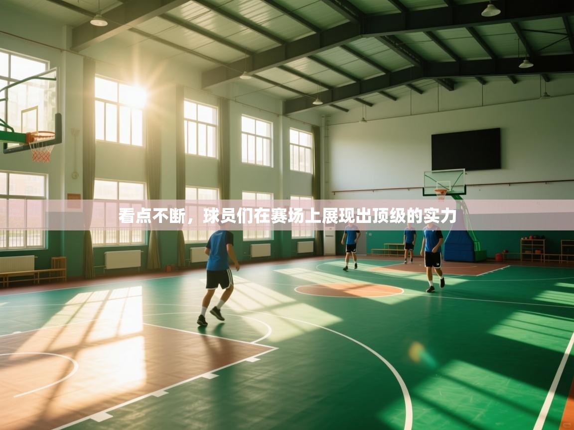 开云体育入口平台-看点不断,球员们在赛场上展现出顶级的实力 第4张