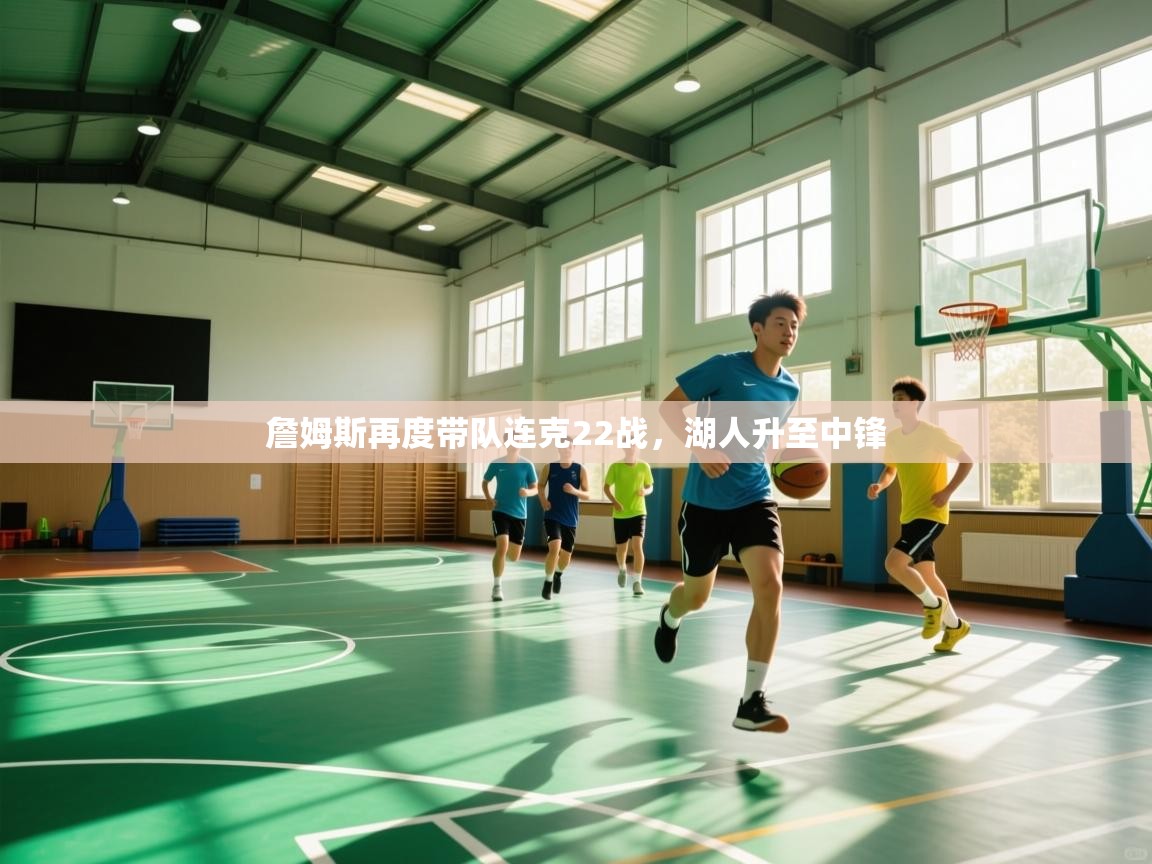 开云体育注册下载-詹姆斯再度带队连克22战，湖人升至中锋  第2张