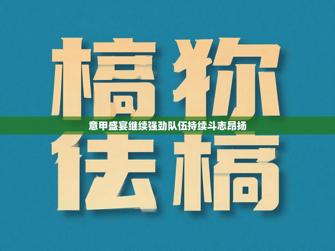 开云·体育kaiyun官方网站_kaiyun sports-意甲盛宴继续强劲队伍持续斗志昂扬  第3张