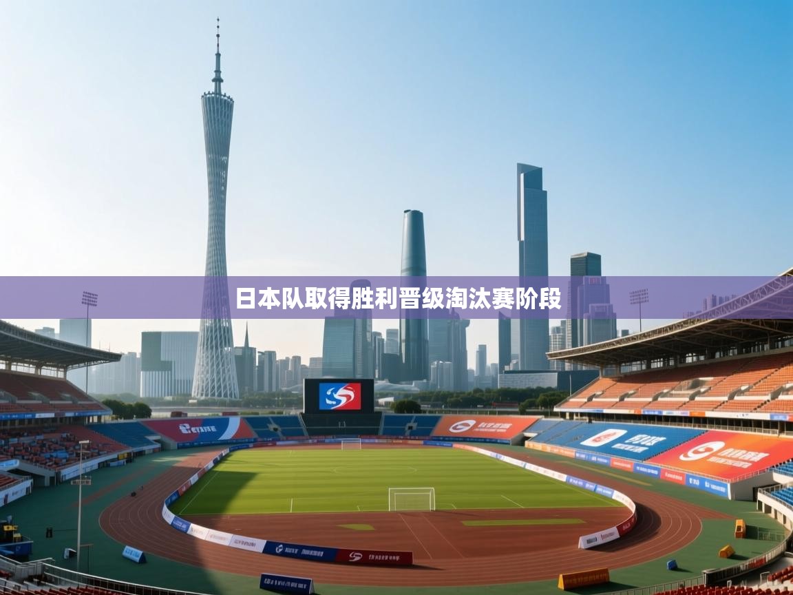 开云体育注册-日本队取得胜利晋级淘汰赛阶段  第1张
