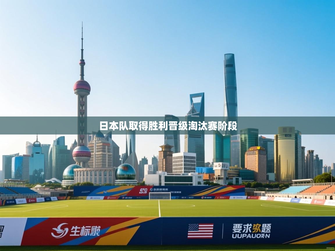开云体育注册-日本队取得胜利晋级淘汰赛阶段  第3张