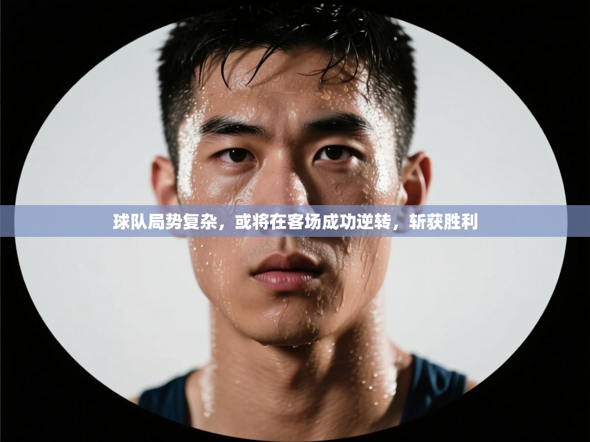 云开体育官方网站登录-球队局势复杂，或将在客场成功逆转，斩获胜利  第1张